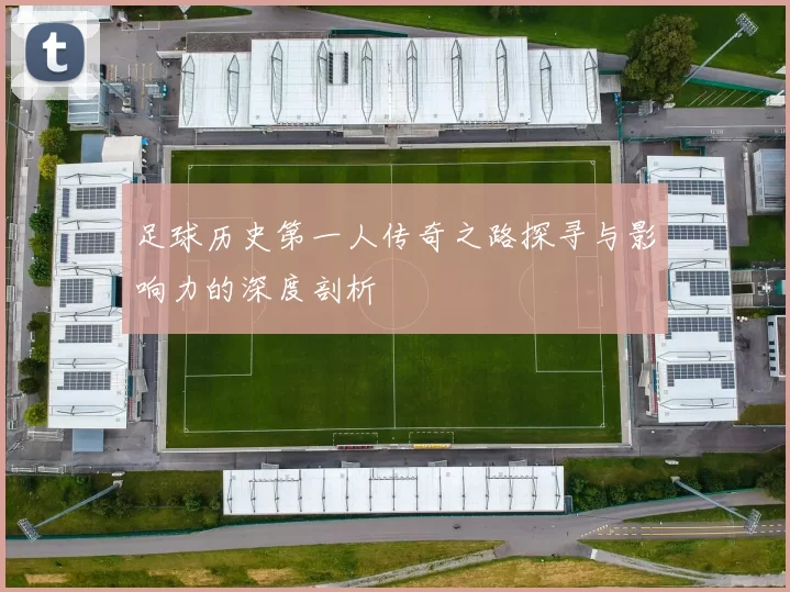 足球历史第一人传奇之路探寻与影响力的深度剖析